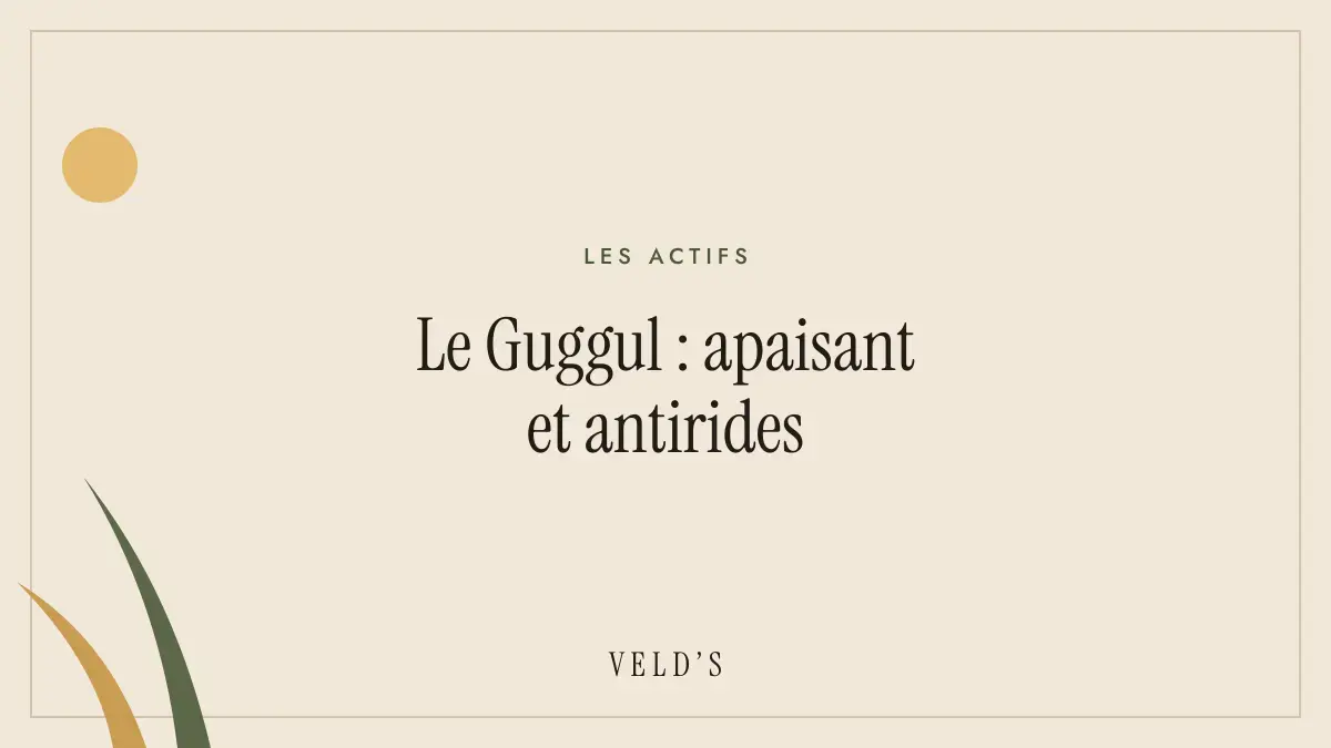Le Guggul : apaisant et antirides