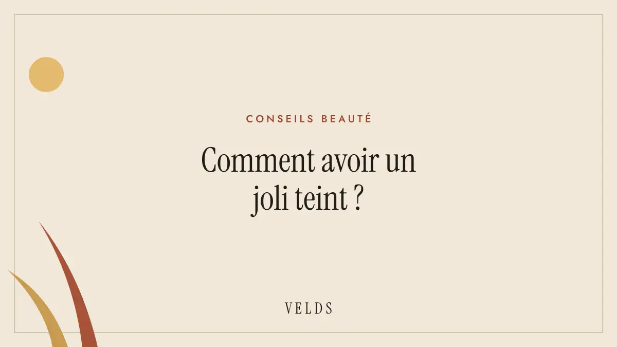 Comment avoir un joli teint ?