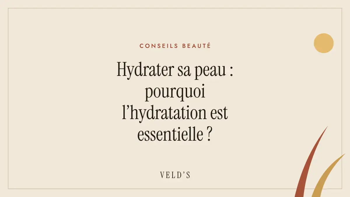 Hydrater sa peau : pourquoi l’hydratation est essentielle ?