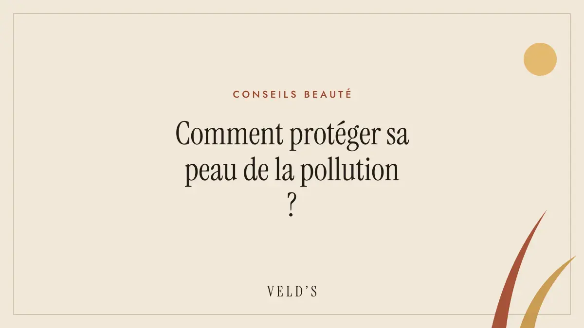 Comment protéger sa peau de la pollution ?