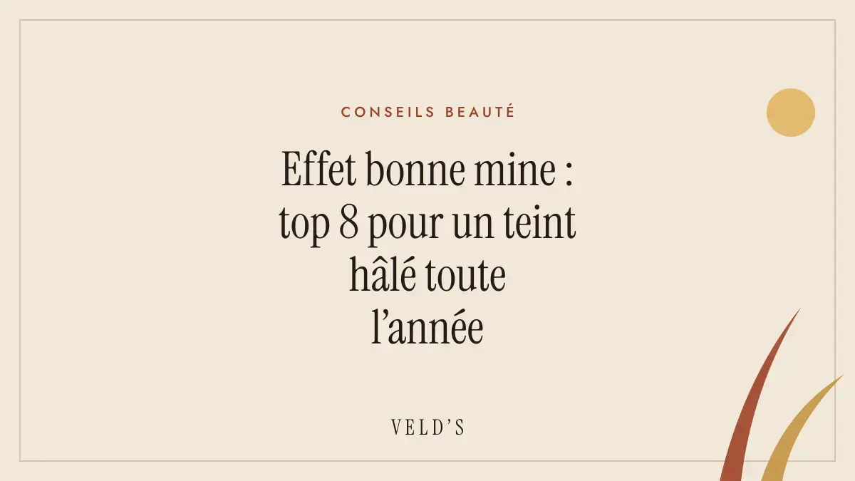 Effet bonne mine : top 8 pour un teint hâlé toute l’année