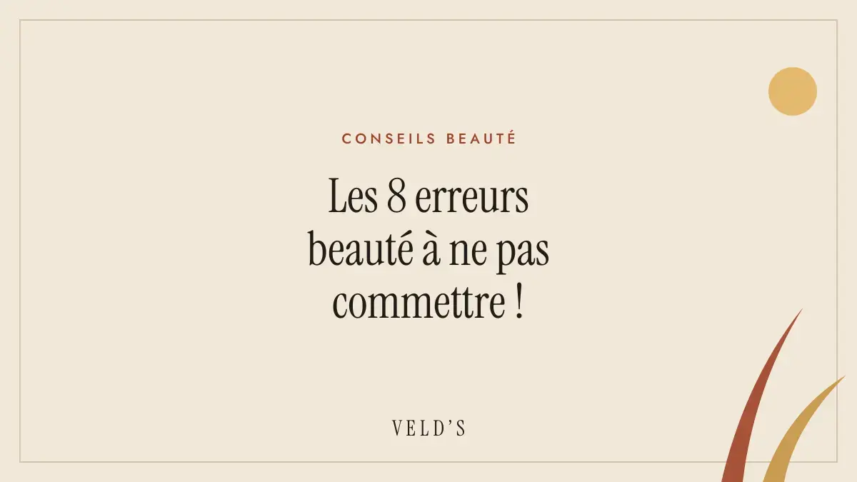 Les 8 erreurs beauté à ne pas commettre !