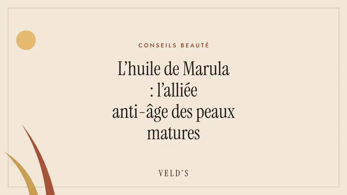 L’huile de Marula : l’alliée anti-âge des peaux matures