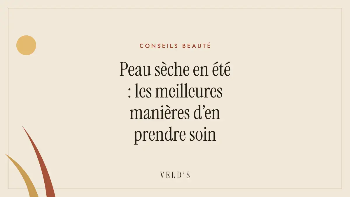 Peau sèche en été : les meilleures manières d’en prendre soin