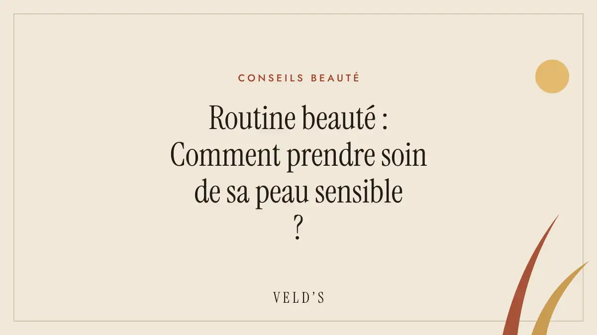 Routine beauté : Comment prendre soin de sa peau sensible ?