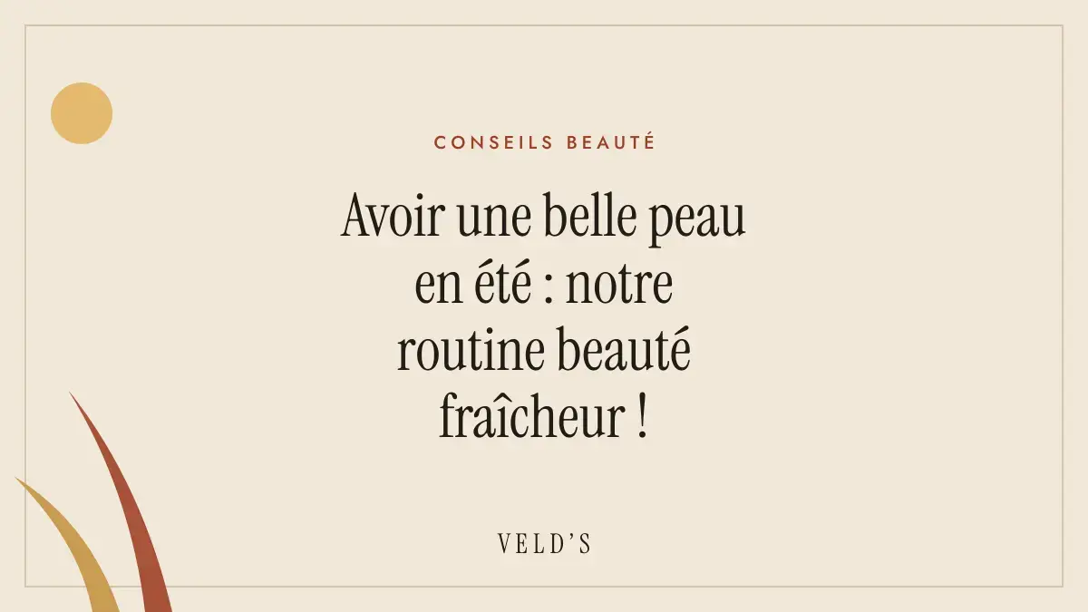 Avoir une belle peau en été : notre routine beauté fraîcheur !