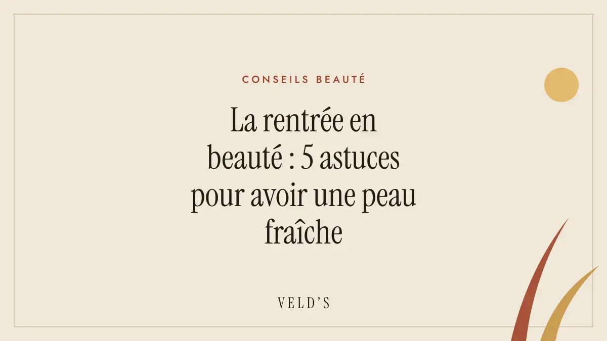 La rentrée en beauté : 5 astuces pour avoir une peau fraîche