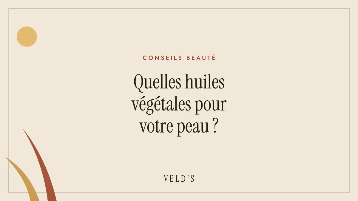 Quelles huiles végétales pour votre peau ?