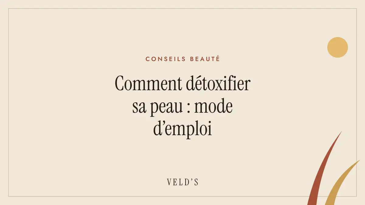 Comment détoxifier sa peau : mode d’emploi