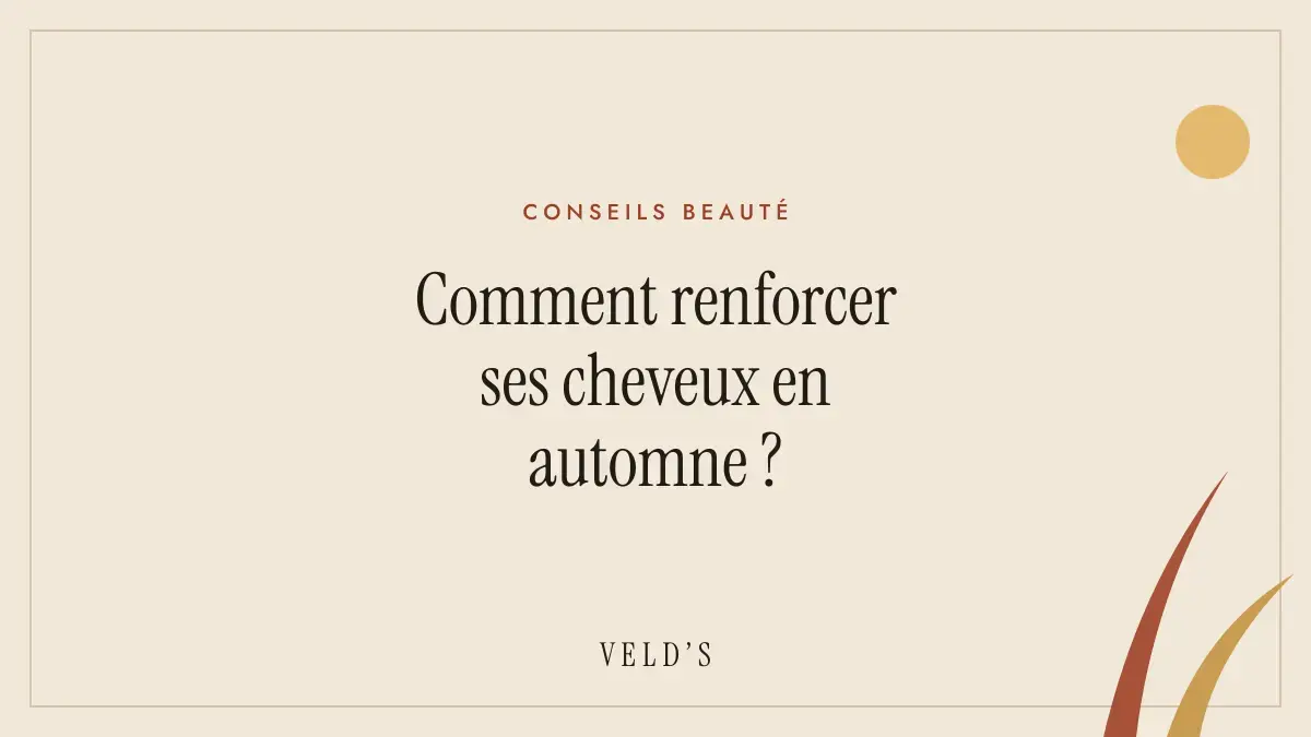 Comment renforcer ses cheveux en automne ?