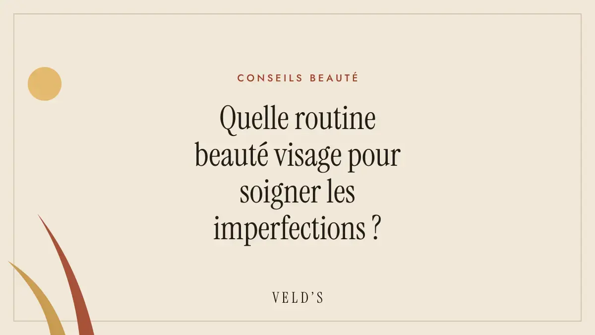 Quelle routine beauté visage pour soigner les imperfections ?