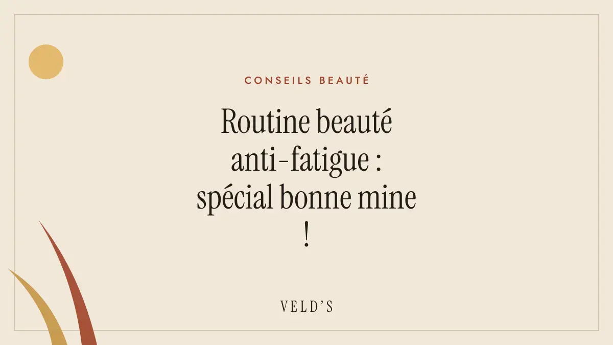 Routine beauté anti-fatigue : spécial bonne mine !