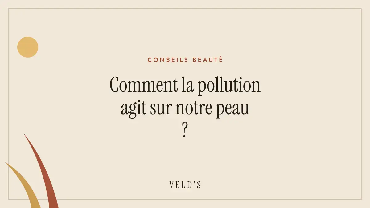 Comment la pollution agit sur notre peau ?