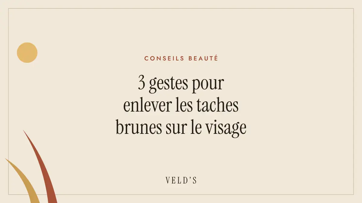 3 gestes pour enlever les taches brunes sur le visage