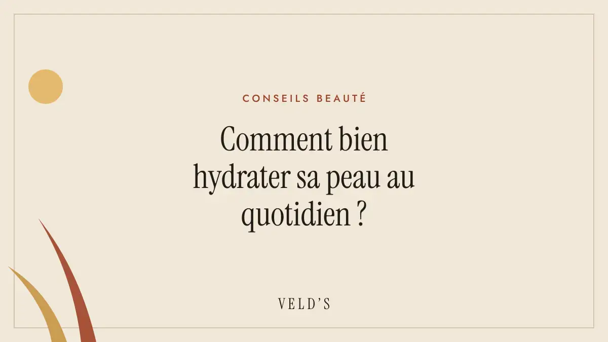 Comment bien hydrater sa peau au quotidien ?