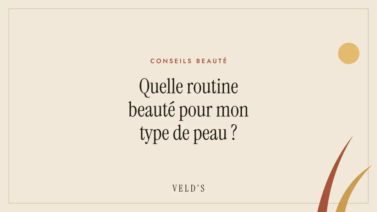Quelle routine beauté pour mon type de peau ?
