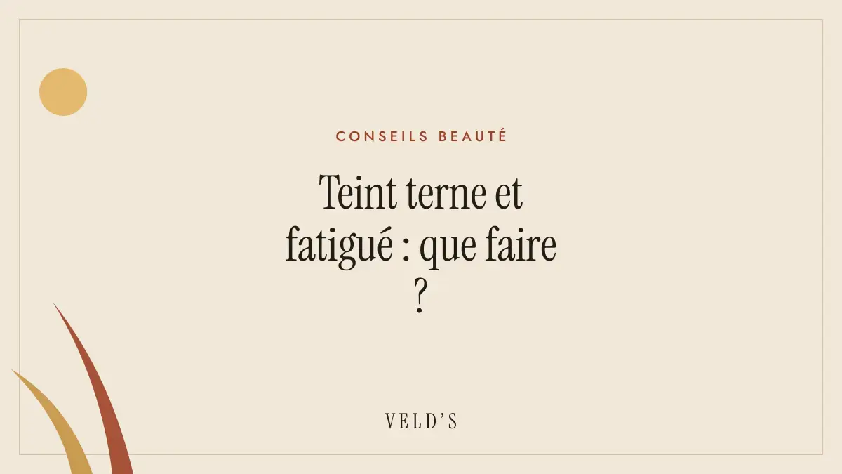 Teint terne et fatigué : que faire ?