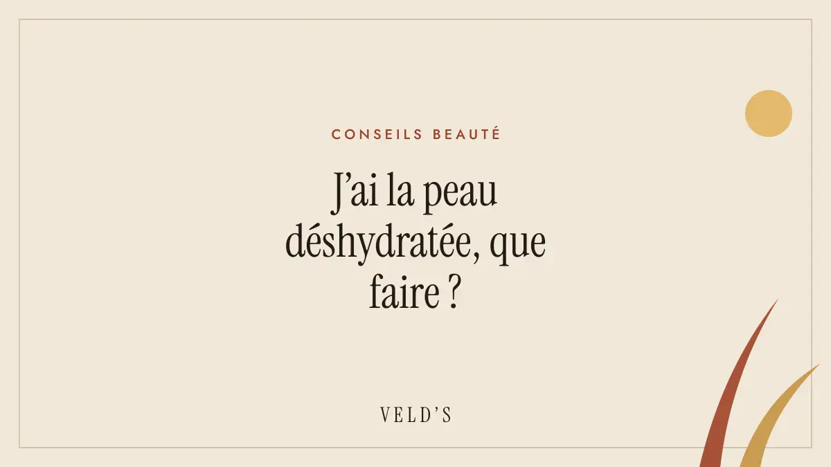 J’ai la peau déshydratée, que faire ?