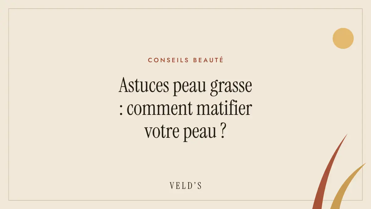Astuces peau grasse : comment matifier votre peau ?