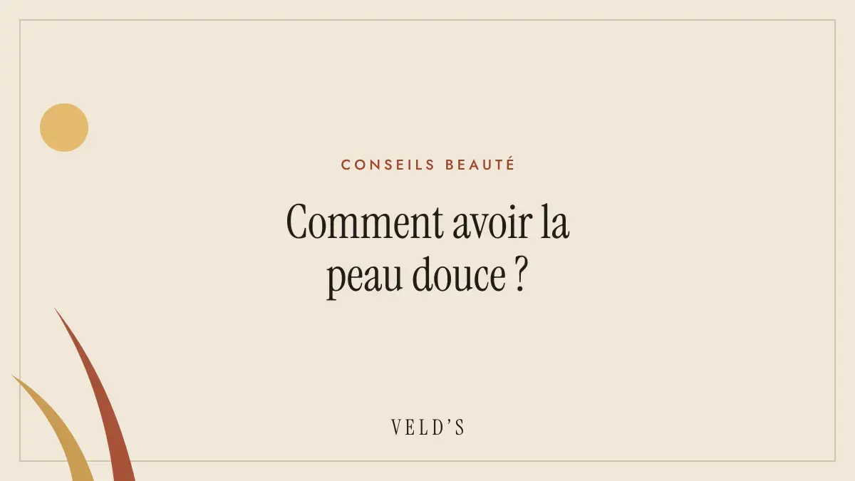 Comment avoir la peau douce ?