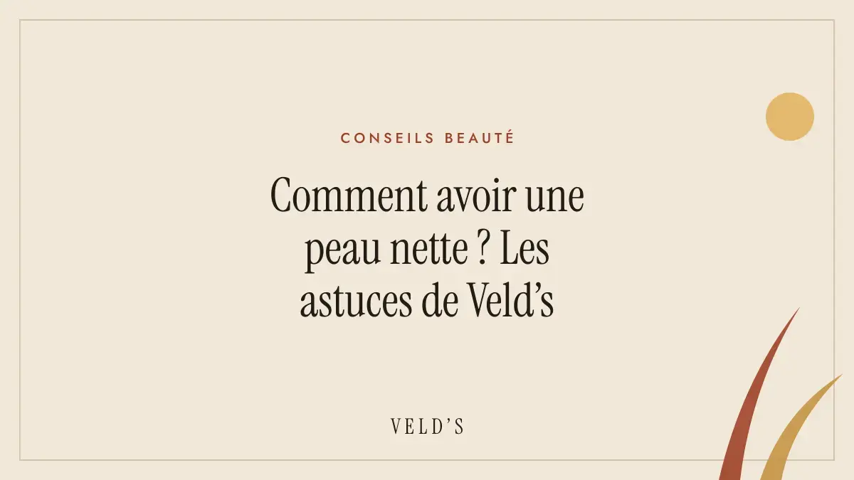Comment avoir une peau nette ? Les astuces de Veld’s