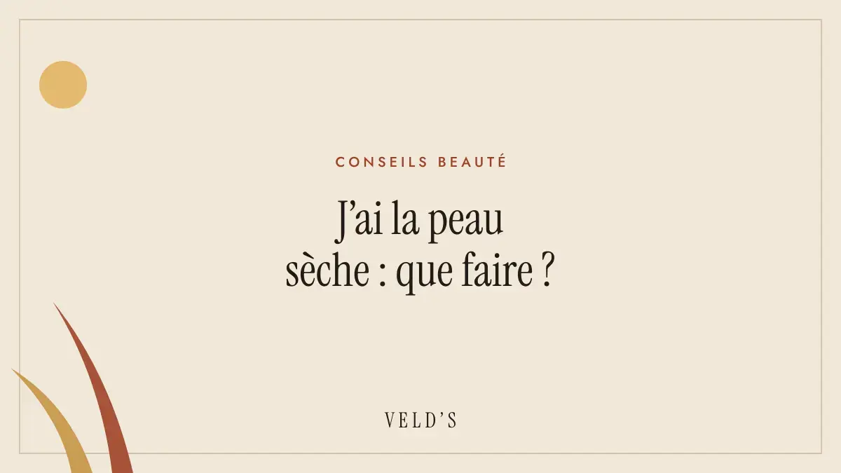 J’ai la peau sèche : que faire ?