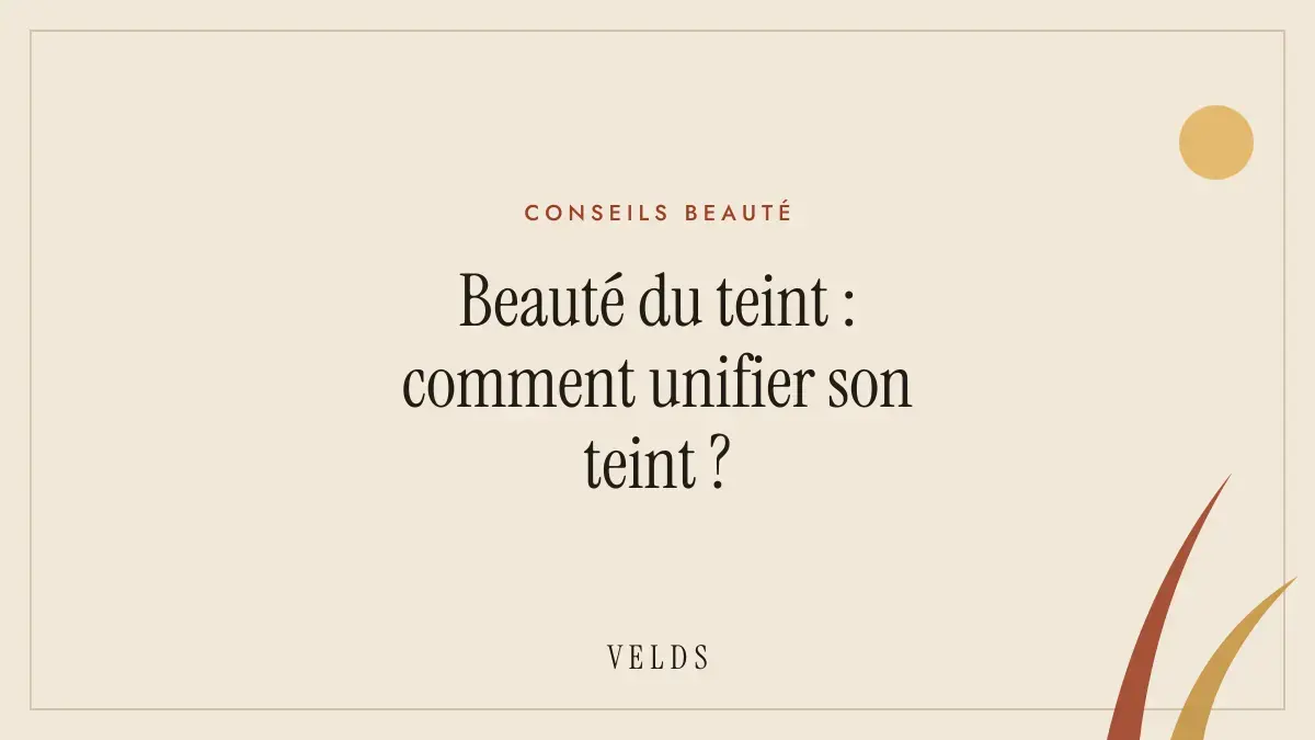 Beauté du teint : comment unifier son teint ?