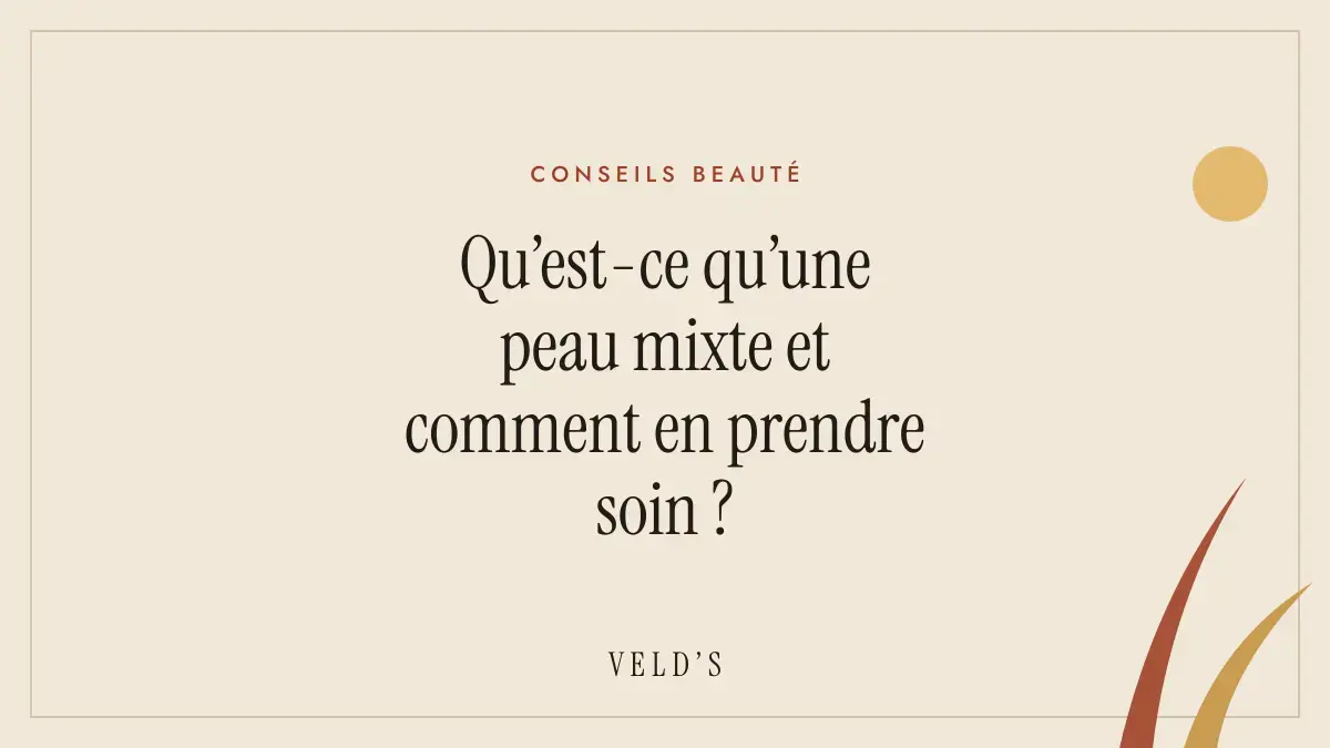 Qu’est-ce qu’une peau mixte et comment en prendre soin ?