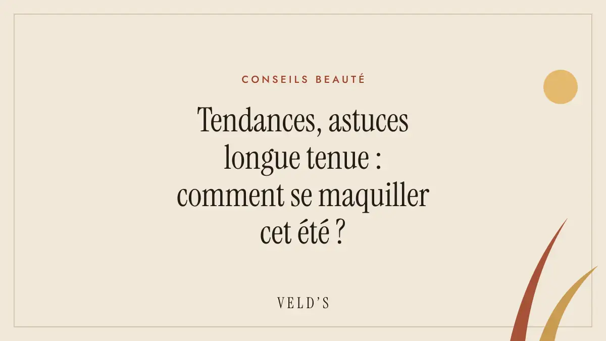 Tendances, astuces longue tenue : comment se maquiller cet été ?
