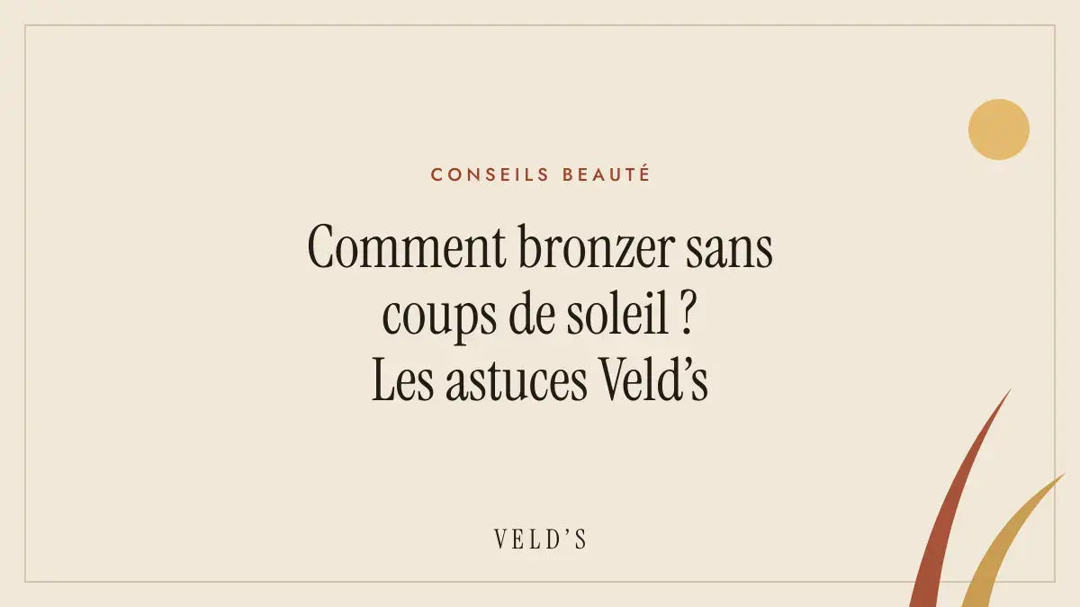 Comment bronzer sans coups de soleil ? Les astuces Veld’s