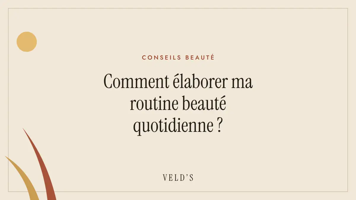 Comment élaborer ma routine beauté quotidienne ?