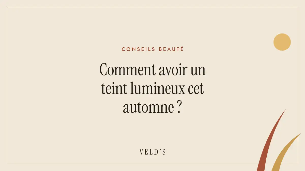 Comment avoir un teint lumineux cet automne ?