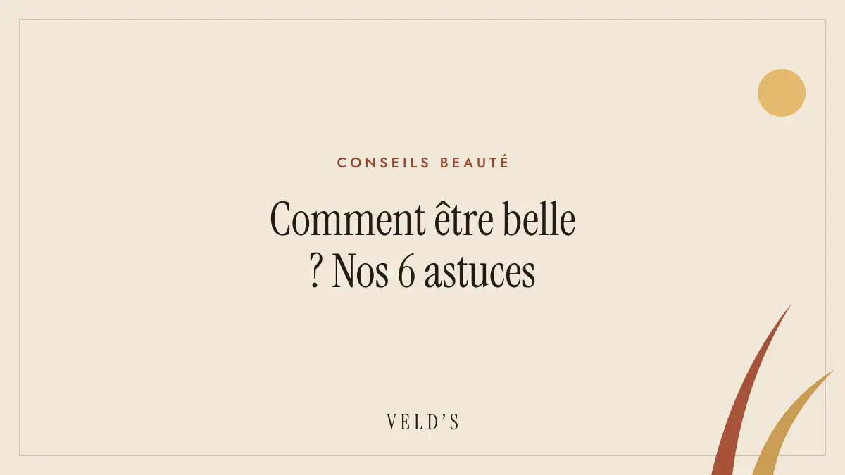 Comment être belle ? Nos 6 astuces