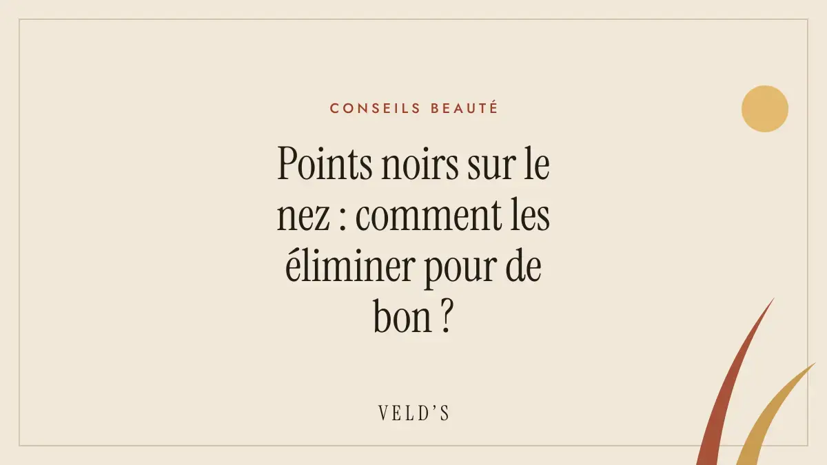Points noirs sur le nez : comment les éliminer pour de bon ?
