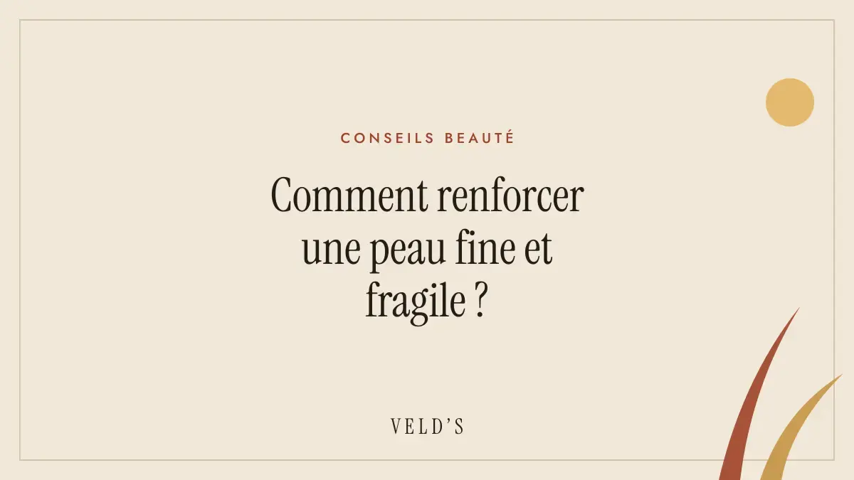 Comment renforcer une peau fine et fragile ?