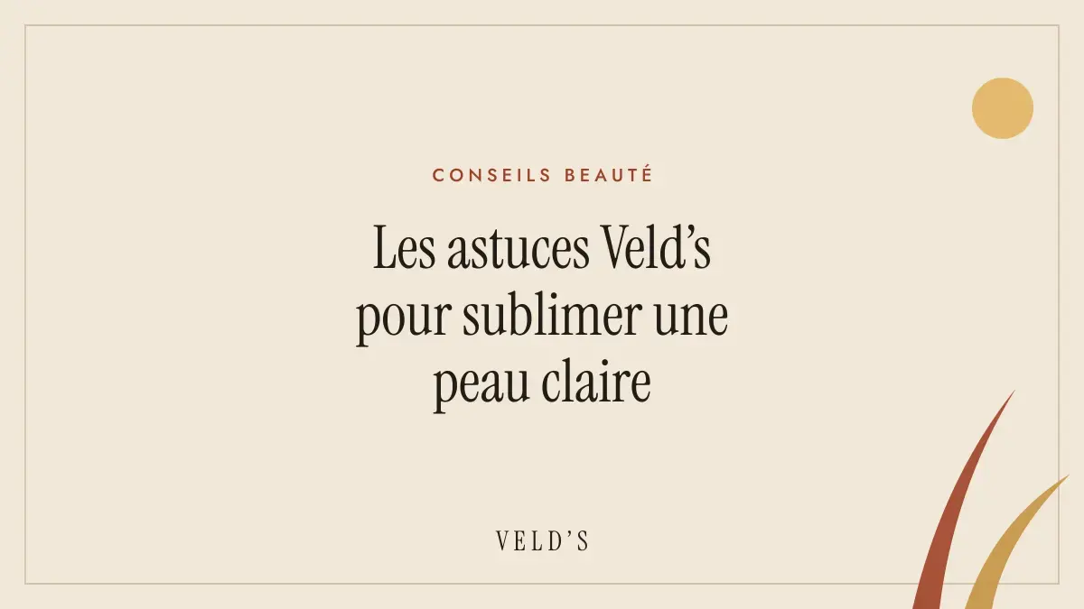 Les astuces Veld’s pour sublimer une peau claire