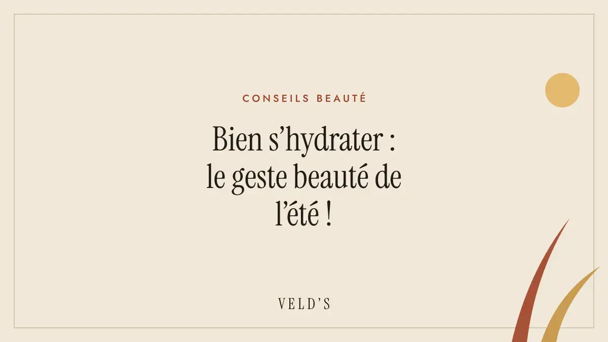 Bien s’hydrater : le geste beauté de l’été !