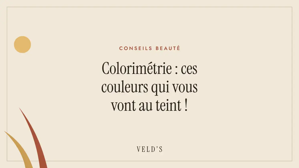 Colorimétrie : ces couleurs qui vous vont au teint !