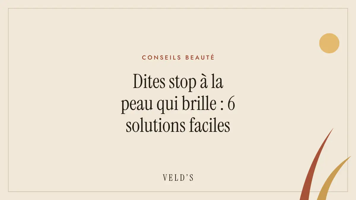 Dites stop à la peau qui brille : 6 solutions faciles