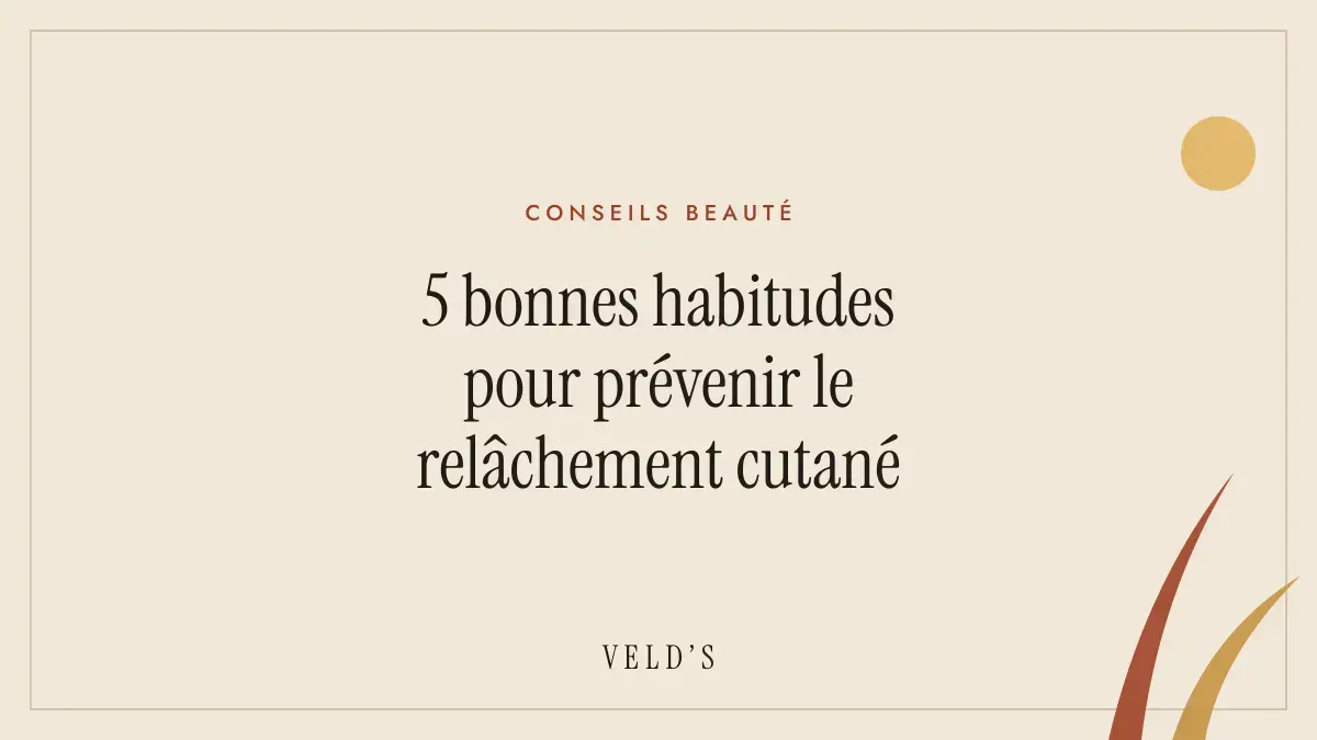 5 bonnes habitudes pour prévenir le relâchement cutané