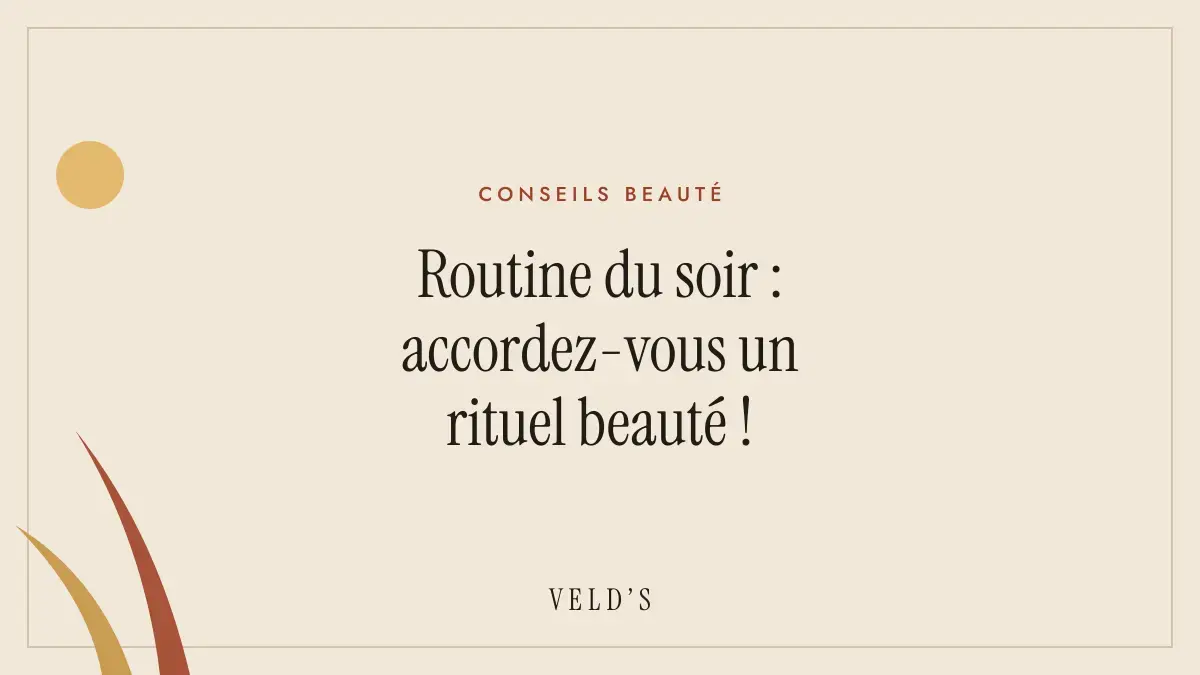 Routine du soir : accordez-vous un rituel beauté !