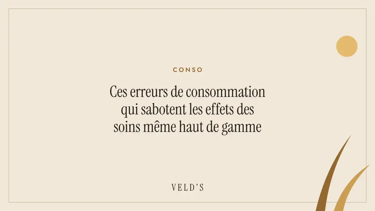Ces erreurs de consommation qui sabotent les effets des soins même haut de gamme